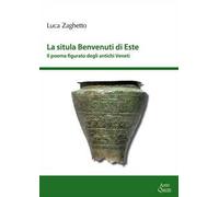 La situla Benvenuti di Este. Il poema figurato degli antichi Veneti