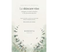 La skincare viso spiegata in modo semplice e che funziona davvero: Guida pratica di un'estetista, per capire meglio la tua pelle e creare una routine facile, efficace e sostenibile nel tempo.