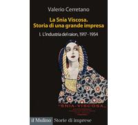 La Snia Viscosa. Storia di una grande impresa. Vol. 1: L' industr
