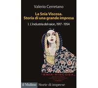 La Snia Viscosa. Storia di una grande impresa. Vol. 1: L' industria del raion, 1917-1954