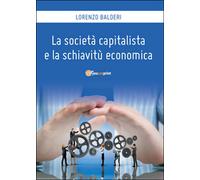 La società capitalista e la schiavitù economica, di Lorenzo Balderi, 2016