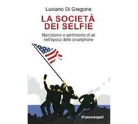 La società dei selfie. Narcisismo e sentimento di sé nell'epoca dello smartphone