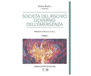 LA SOCIETÀ DEL RISCHIO E IL GOVERNO DELL'EMERGENZA.: Le fonti dell'emergenza. Tomo I