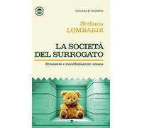 La società del surrogato. Benessere e insoddisfazione umana