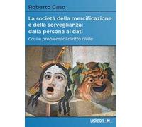 La società della mercificazione e della sorveglianza: dalla persona ai dati. Casi e problemi di diritto civile
