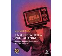 La società della propaganda. Piccolo manuale di resistenza al gulag mentale