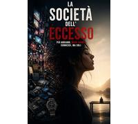 La società dell'eccesso : Più abbiamo, meno siamo: Connessi, ma soli