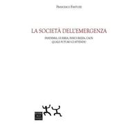 La società dell'emergenza. Pandemia, guerra, insicurezza, caos: quale futuro ci attende?
