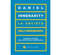 La società dell'ignoranza. Sapere e potere nell’epoca dell’incertezza
