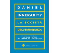 La società dell'ignoranza. Sapere e potere nell’epoca dell’incertezza