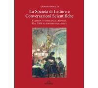 La Società di Letture e Conversazioni Scientifiche. Cultura e conoscenza a Genova. Dal 1866 al servizio della città