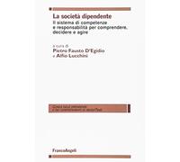 La società dipendente. Il sistema di competenze e responsabilità per comprendere, decidere e agire
