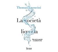 Società Liquida. Che Cos’è E Perché Ci Cambia La Vita - Thomas Leoncini - 2023