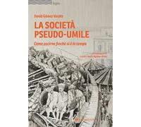 La società pseudo-umile. Come uscirne finché si è in tempo