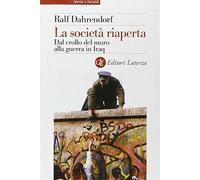 La società riaperta. Dal crollo del muro alla guerra in Iraq - Dahrendorf Ralf