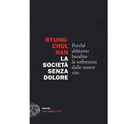 La società senza dolore. Perché abbiamo bandito la sofferenza dalle nostre vite