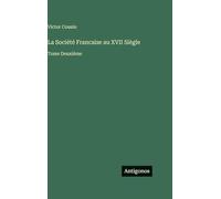 La Société Francaise au XVII Siègle: Tome Deuxième