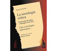 La sociologia critica. Scritti scelti di critica sociologica (1967-1976) seguiti dal testo integrale di «Una sociologia alternativa»