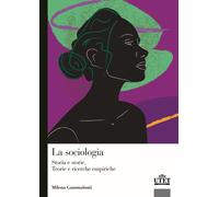 La sociologia. Storia e storie. Teorie e ricerca empirica - Gammaitoni Milena