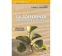 La sofferenza. Da dramma a mistero. Meditazioni e preghiere