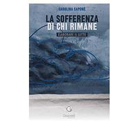 Libri Capone Carolina - La Sofferenza Di Chi Rimane. Elaborare Il Lutto