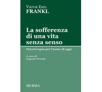 La sofferenza di una vita senza senso. Psicoterapia per l'uomo di oggi