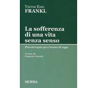 La sofferenza di una vita senza senso. Psicoterapia per l'uomo di oggi