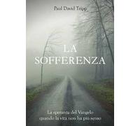 La sofferenza. La speranza del Vangelo quando la vita non ha più senso