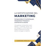 La sofisticazione del Marketing: Comprendere il Marketing per interpretare l'impresa e orientarne la crescita