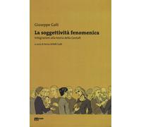 La soggettività fenomenica. Integrazioni alla teoria della Gestalt - Galli...