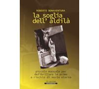 La soglia dell'aldilà: piccolo manuale per defibrillare le anime a rischio di morte eterna