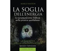 La soglia dell'energia: 1: Libro primo - La maestria della consapevolezza: Vol. 1