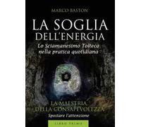La soglia dell'energia. Vol. 1: La maestria della consapevolezza