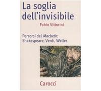 La soglia dell'invisibile. Percorsi del Macbeth: Shakespeare, Verdi, Welles