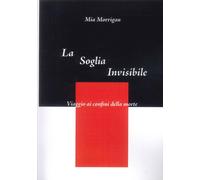 La soglia invisibile. Nuove mappe per orientarsi nella vita dopo la morte
