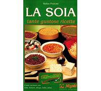 La soia. Tante gustose ricette. Come cucinare con tofu, tamari, shoyu, latte, miso
