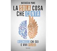 La sola cosa che conta. Riconosci chi sei e vivi felice