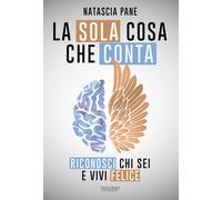 La sola cosa che conta. Riconosci chi sei e vivi felice - Pane Natascia