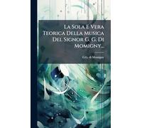 La Sola E Vera Teorica Della Musica Del Signor G. G. Di Momigny...