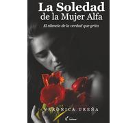La Soledad de la Mujer Alfa: El silencio de la verdad que grita