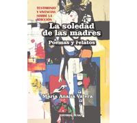 La soledad de las madres : poemas y relatos