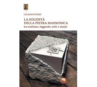 La solidità della pietra massonica. Tra realismo, leggende, miti e utopie ...