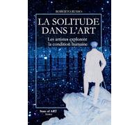 La Solitude Dans L’Art. Les artistes explorent la condition humaine: Des Pères du désert aux miroirs de Kusama, les grands artistes racontent la ... les chefs-d’œuvre de l’histoire de l’art