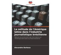 La solitude de l'Amérique latine dans l'industrie journalistique brésilienne: Sélection et construction des informations sur l'Amérique latine dans la presse brésilienne