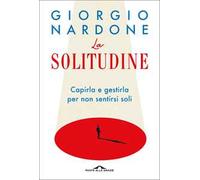 La solitudine. Capirla e gestirla per non sentirsi soli