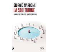 La solitudine. Capirla e gestirla per non sentirsi soli