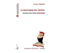La solitudine del critico. Leggere, riflettere, resistere