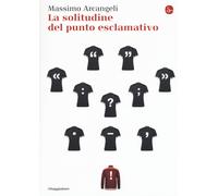 La solitudine del punto esclamativo - Arcangeli Massimo