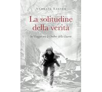 La solitudine della verità. In viaggio tra le ombre delle guerre - Restek ...