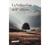 Libri Benedetti Riccardo - La Solitudine Dell'albero
